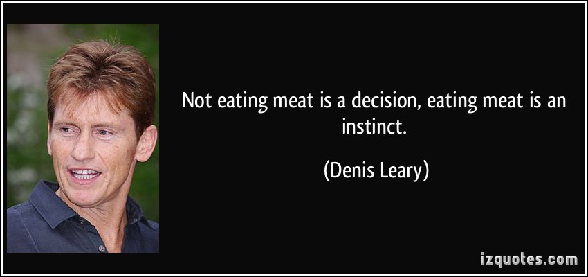 312414597-quote-not-eating-meat-is-a-decision-eating-meat-is-an-instinct-denis-leary-109387.jpg