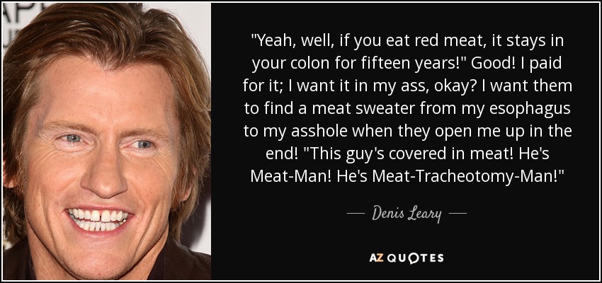 quote-yeah-well-if-you-eat-red-meat-it-stays-in-your-colon-for-fifteen-years-good-i-paid-for-d...jpg