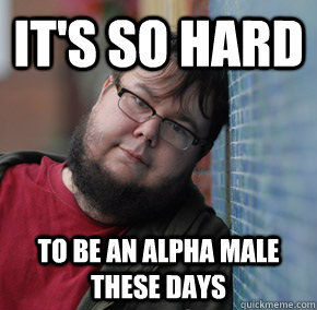 so-hard-to-be-an-alpha-male.jpg