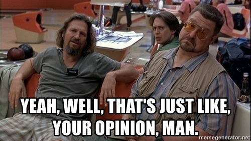 the-big-lebowski-yeah-well-thats-just-like-your-opinion-man.jpg
